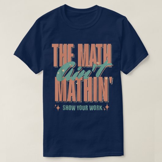 The Math Ain't Mathin Show Your Work Funny Math T-shirt (Design voorkant)