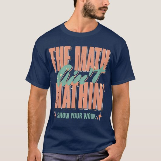 The Math Ain't Mathin Show Your Work Funny Math T-shirt (Voorkant)