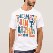 The Math Ain't Mathin Show Your Work Funny Math T-shirt (Voorkant)
