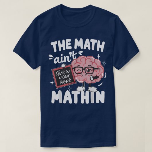 The Math Ain't Mathin Show Your Work Funny Math T-shirt (Design voorkant)