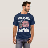 The Math Ain't Mathin Show Your Work Funny Math T-shirt (Voorkant volledig)