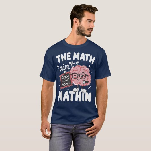 The Math Ain't Mathin Show Your Work Funny Math T-shirt (Voorkant volledig)