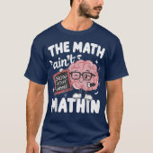 The Math Ain't Mathin Show Your Work Funny Math T-shirt (Voorkant)