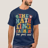 The Math Ain't Mathin Show Your Work Funny Math T-shirt (Voorkant)