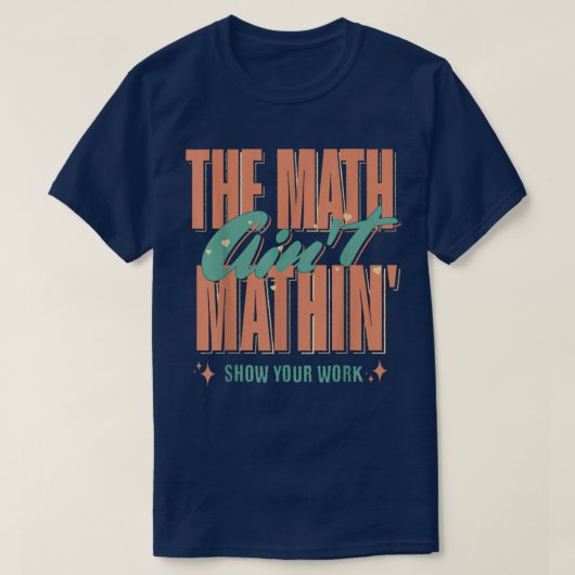 The Math Ain't Mathin Show Your Work Funny Math T-shirt (Design voorkant)