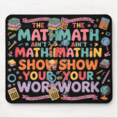 The Math Ain't Mathin Show Your Work Teacher Muismat (Voorkant)