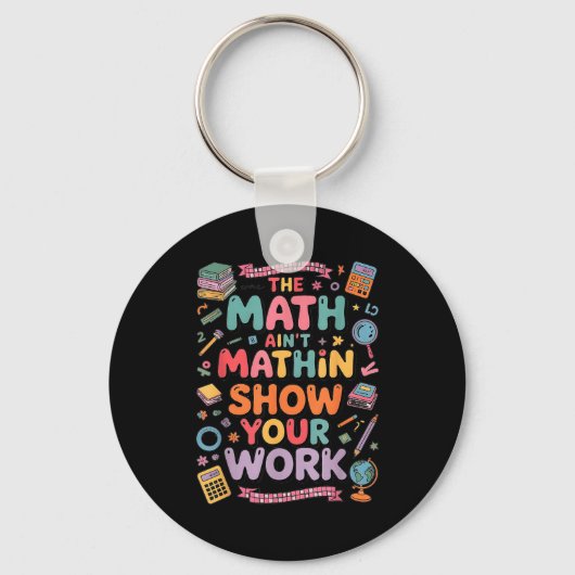 The Math Ain't Mathin Show Your Work Teacher  Sleutelhanger (Voorkant)
