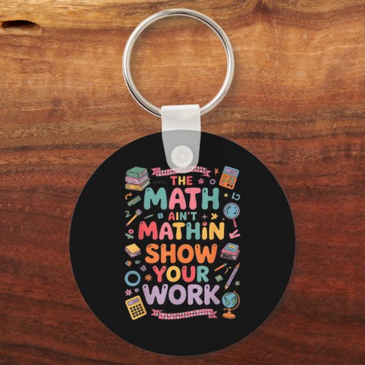 The Math Ain't Mathin Show Your Work Teacher  Sleutelhanger (Voorkant)