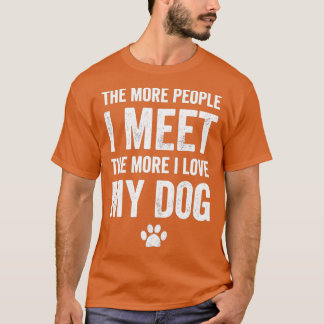 The more people I meet the more I love my dog - do T-shirt