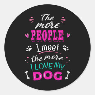 The more people I meet the more I love my dog Ronde Sticker