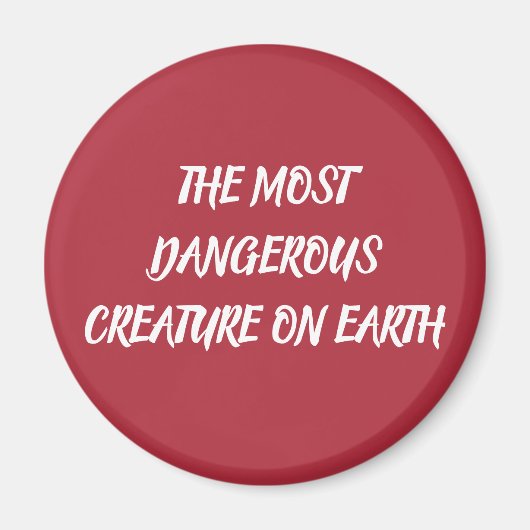 THE MOST DANGEROUS CREATURE ON EARTH MAGNEET (Voorkant)