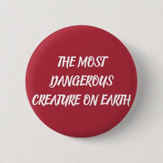 THE MOST DANGEROUS CREATURE ON EARTH RONDE BUTTON 5,7 CM
