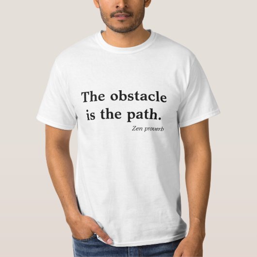 The Obstacle is the Path Zen Proverb Tshirt (Voorkant)