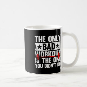 The Only Bad Workout Is The One You Didn't Do Fitn Koffiemok