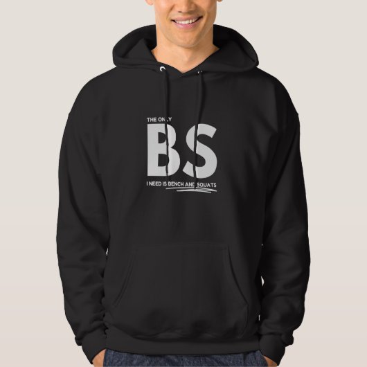 The only BS I need is bench and squats Hoodie (Voorkant)