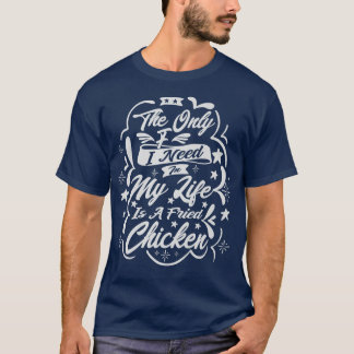 The Only F I Need In My Life Is A Fried Chicken Pr T-shirt