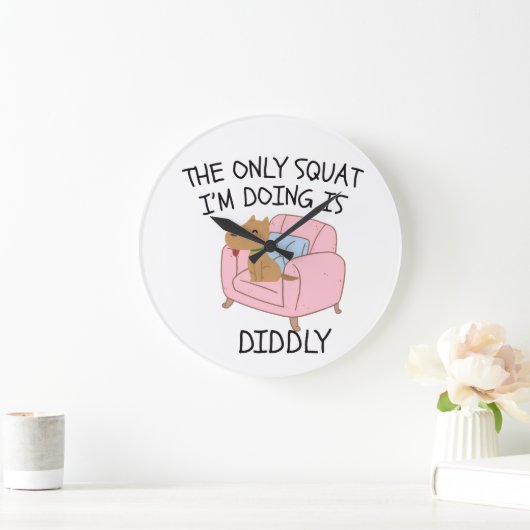 The Only Squat I'M Doing Is Diddly Grote Klok (Huis)