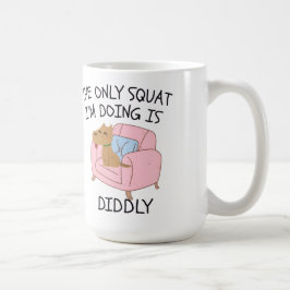 The Only Squat I'M Doing Is Diddly Koffiemok