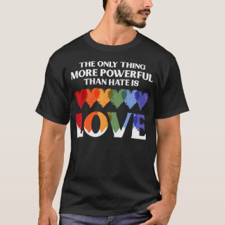 The Only Thing More Powerful Than Hate Is Love T-shirt