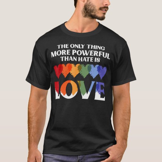 The Only Thing More Powerful Than Hate Is Love T-shirt (Voorkant)