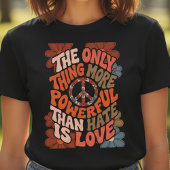 The Only Thing More Powerful Than Hate Is Love  T-shirt