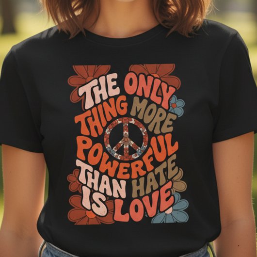 The Only Thing More Powerful Than Hate Is Love  T-shirt