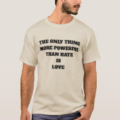 THE ONLY THING MORE POWERFUL THAN HATE IS LOVE T-SHIRT (Voorkant)