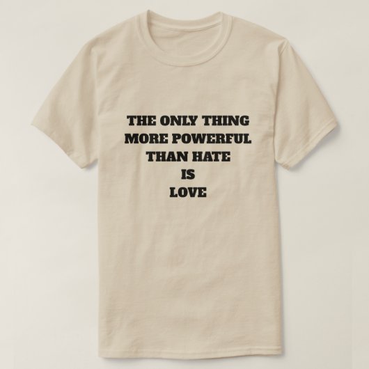 THE ONLY THING MORE POWERFUL THAN HATE IS LOVE T-SHIRT (Design voorkant)