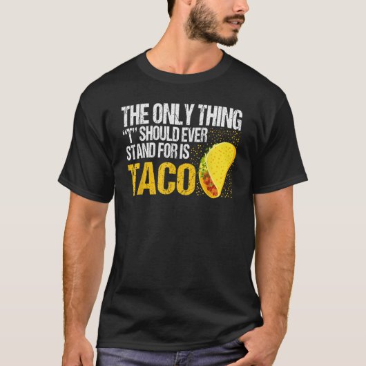 The Only Thing Should Ever Stand For Is Taco T-shirt (Voorkant)