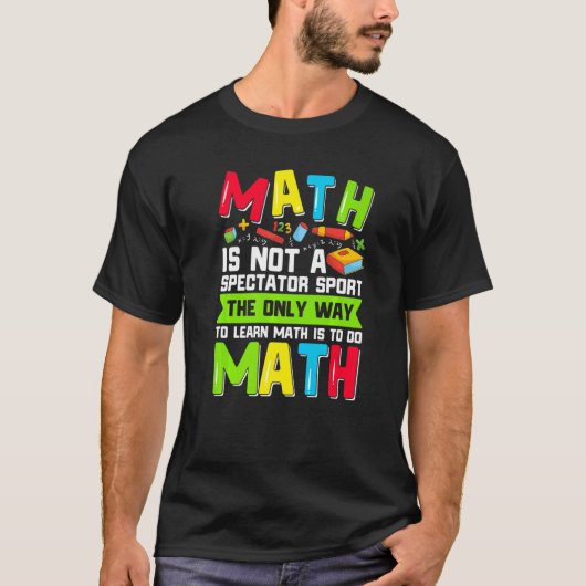 The Only Way To Learn Math Is To Do Math Teacher C T-shirt (Voorkant)