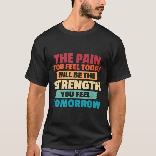 The Pain You Feel Today Is Tomorrows Strength Moti T-shirt (Voorkant)