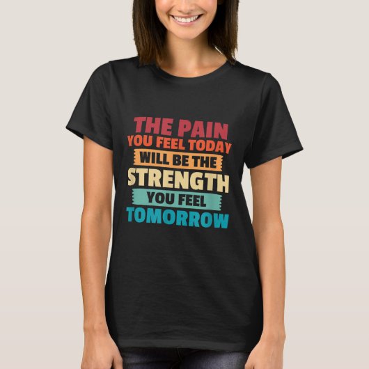The Pain You Feel Today Is Tomorrows Strength Moti T-shirt (Voorkant)