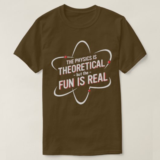 The Physics is Theoretical but the fun is real fro T-shirt (Design voorkant)