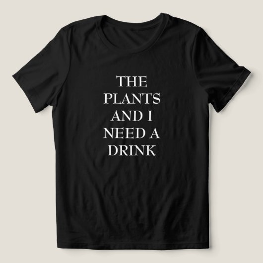 The Plants & I Need A Drink Women's T Shirt (Design voorkant)
