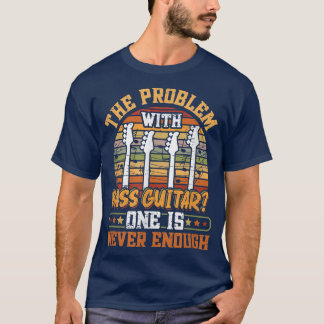 The Problem With Bass Guitar  T-shirt