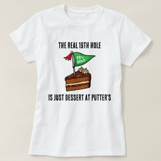 The Real 19th Hole is Just Dessert at Putters T-shirt (Design voorkant)