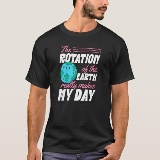 The Rotation Of The Earth Really Makes My Day Eart T-shirt (Voorkant)