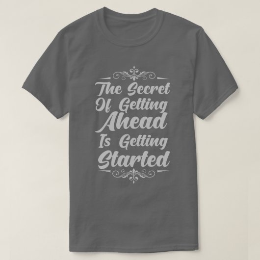 The Secret Of Getting Ahead Is Getting Started T-shirt (Design voorkant)