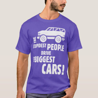The Stupidest People Drivehe Biggest Cars White fu T-shirt