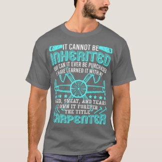 The Title Carpenter Cant Be Inherited Profession  T-shirt
