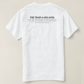 "The train is delayed, but my cynicism is oT-Shirt T-shirt