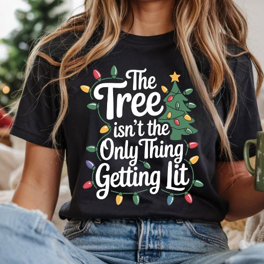 The Tree Isnt The Only Thing Getting Lit This Year T-shirt