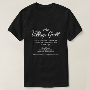 The Village Grill, Lincoln Village, Chicago, IL T-shirt