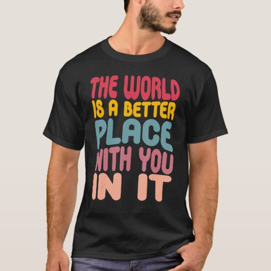 The World Is A Better Place With You In It 3 T-shirt (Voorkant)