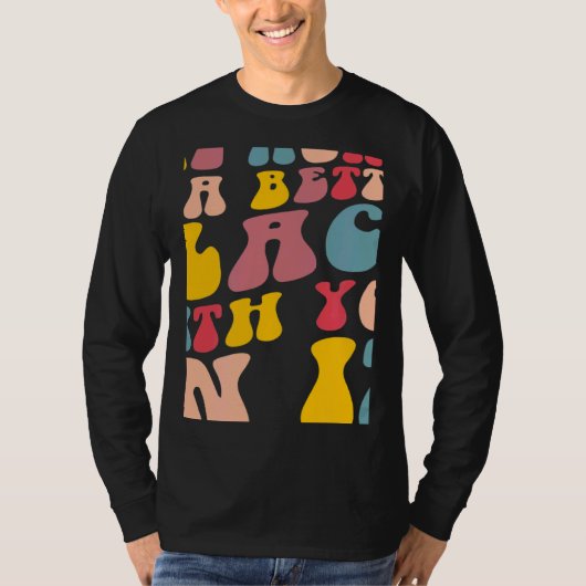 The World Is A Better Place With You In It Positiv T-shirt (Voorkant)