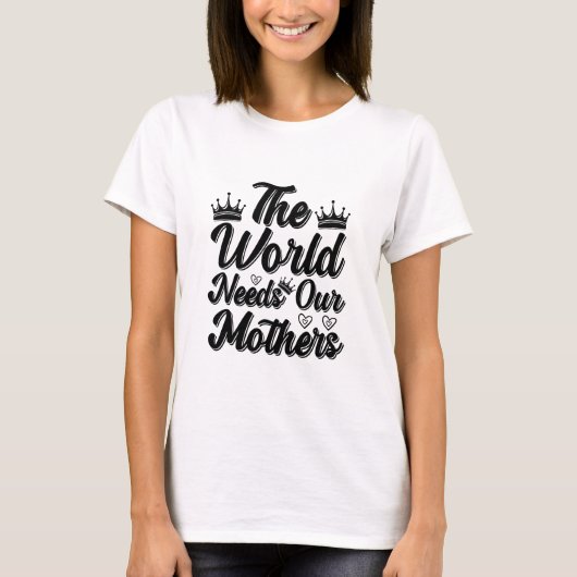 The World Needs Our Mothers Heartfelt Quote T-shirt (Voorkant)