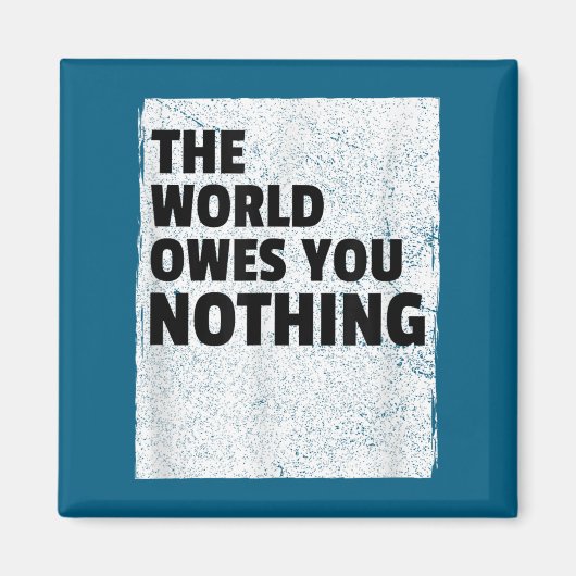 The World Owes You Nothing Inspriational Motivatio Magneet (Voorkant)