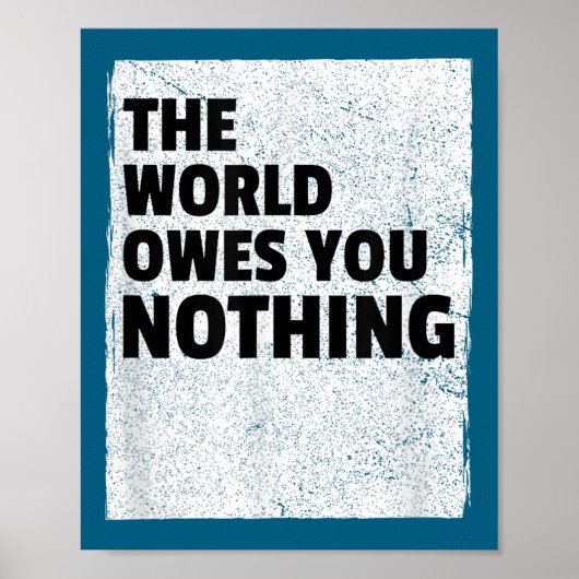 The World Owes You Nothing Inspriational Motivatio Poster (Voorkant)