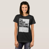The World Owes You Nothing Inspriational Motivatio T-shirt (Voorkant volledig)