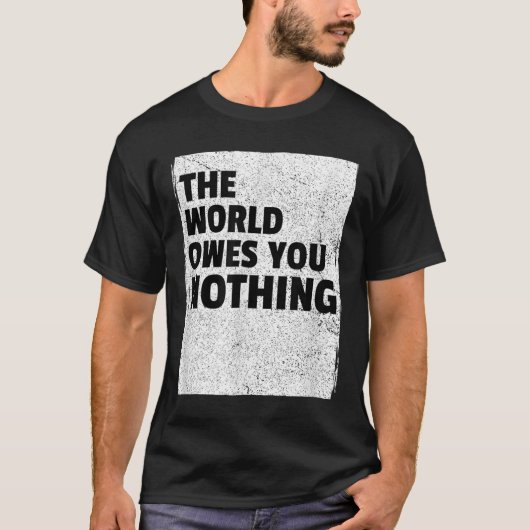 The World Owes You Nothing Inspriational Motivatio T-shirt (Voorkant)